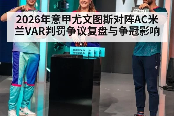 2026年意甲尤文图斯对阵AC米兰VAR判罚争议复盘与争冠影响
